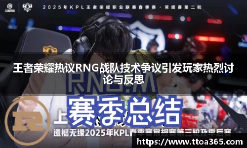 王者荣耀热议RNG战队技术争议引发玩家热烈讨论与反思